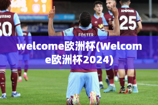 welcome欧洲杯(Welcome欧洲杯2024)